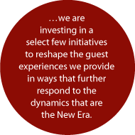 we are investing in a select few initiatives to reshape the guest experiences we provide 
in ways that further respond to the dynamics that are the New Era.